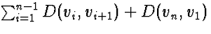 $\sum_{i=1}^{n-1}
D(v_i,v_{i+1}) + D(v_n,v_1)$