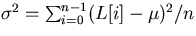 $\sigma^2 = \sum_{i = 0}^{n-1} (L[i]-\mu)^2 / (n-1)$