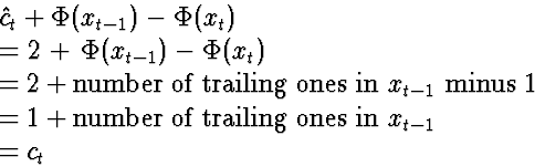 \begin{eqnarraystar}
\lefteqn{\hat{c}_t + \Phi(x_{t-1}) - \Phi(x_t)}\\ &=& 2 + \...
 ...&=& 1 + \mbox{number of trailing ones in $x_{t-1}$} \\ &=& c_t\end{eqnarraystar}