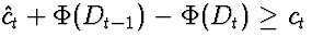 $\hat{c}_t + \Phi(D_{t-1}) - \Phi(D_t) \ge
c_t$