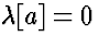 $\lambda[a] = 0$