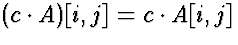 $(c \cdot A)[i,j] = c \cdot A[i,j]$