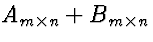 $A_{m \times n} + B_{m \times n}$
