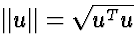 $\Vert u \Vert = \sqrt{u^T u}$