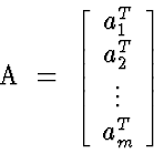 \begin{eqnarraystar}
A & = & \left[
 \begin{array}
{c}
 a_1^T \  a_2^T \  \vdots \  a_m^T
 \end{array} \right]
 \end{eqnarraystar}