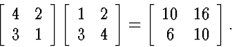 \begin{displaymath}
\left[\begin{array}
{cc} 4 & 2 \  3 & 1 \end{array} \right]...
 ...left[\begin{array}
{cc} 10 & 16 \  6 & 10 \end{array} \right].\end{displaymath}
