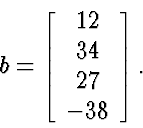 \begin{displaymath}
b = \left[\begin{array}
{c} 12 \  34 \  27 \  -38 \end{array} \right].\end{displaymath}