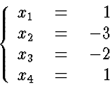 \begin{eqnarraystar}
\left\{
 \begin{array}
{c}
 x_1 \  x_2 \  x_3 \  x_4
 \e...
 ...begin{array}
{r}
 1 \  -3 \  -2 \  1
 \end{array} \right.
 \end{eqnarraystar}