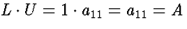 $L \cdot U = 1 \cdot a_{11} = a_{11} = A$