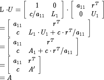 \begin{eqnarraystar}
L \cdot U & = & \left[
 \begin{array}
{cc}
 1 & 0 \  c/a_{...
 ...c}
 a_{11} & r^T \  c & A'
 \end{array} \right] \  & = & A
 \end{eqnarraystar}