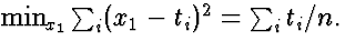 $\min_{x_1} \sum_i (x_1 - t_i)^2 =
\sum_i t_i / n.$