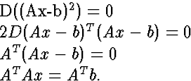 \begin{eqnarraystar}
D((Ax-b)^2) &=& 0 \ 2 D(Ax-b)^T (Ax-b) &=& 0 \ A^T (Ax-b) &=& 0 \ A^T A x &=& A^T b.\end{eqnarraystar}
