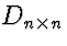 $D_{n \times n}$