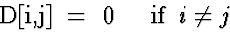 \begin{eqnarraystar}
D[i,j] & = & 0 \;\;\;\; \mbox{if} \;\; i \neq j
 \end{eqnarraystar}