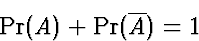 \begin{displaymath}
\Pr(A)+\Pr(\overline{A}) = 1\end{displaymath}