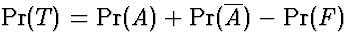 $\Pr(T) = \Pr(A) + \Pr(\overline{A}) - \Pr(F)$