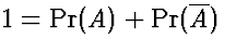 $1 = \Pr(A) + \Pr(\overline{A})$