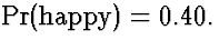 $\Pr(\mbox{\rm happy}) = 0.40.$