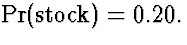 $\Pr(\mbox{\rm stock}) = 0.20.$