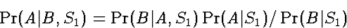\begin{displaymath}
\Pr(A\vert B,S_1) = \Pr(B\vert A,S_1) \Pr(A\vert S_1) / \Pr(B\vert S_1)\end{displaymath}
