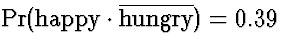 $\Pr(\mbox{\rm happy}\cdot \overline{\mbox{\rm hungry}}) = 0.39$
