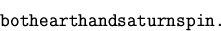 \begin{displaymath}
\mbox{\tt bothearthandsaturnspin.}\end{displaymath}
