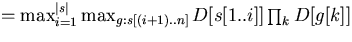 $= \max_{i=1}^{\vert s\vert} \max_{g: s[(i+1)..n]} D[s[1..i]] \prod_k D[g[k]]$