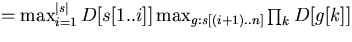 $= \max_{i=1}^{\vert s\vert} D[s[1..i]] \max_{g: s[(i+1)..n]} \prod_k D[g[k]]$