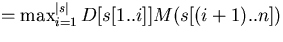 $= \max_{i=1}^{\vert s\vert} D[s[1..i]] M(s[(i+1)..n])$