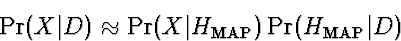 \begin{displaymath}
\Pr(X\vert D) \approx \Pr(X\vert H_{\rm MAP})\Pr(H_{\rm MAP}\vert D)\end{displaymath}